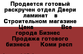 Продается готовый раскручен отдел Двери-ламинат,  в Строительном магазине.,  › Цена ­ 380 000 - Все города Бизнес » Продажа готового бизнеса   . Коми респ.
